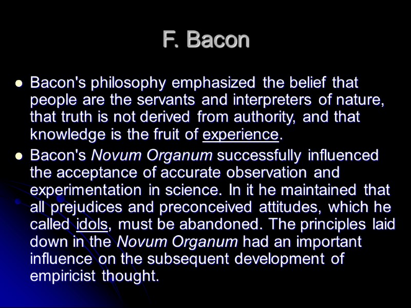 F. Bacon  Bacon's philosophy emphasized the belief that people are the servants and